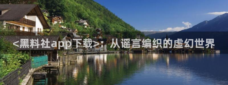 吃瓜网今日吃瓜 热门大瓜：<黑料社app下载>：从谣言编织的虚幻世界