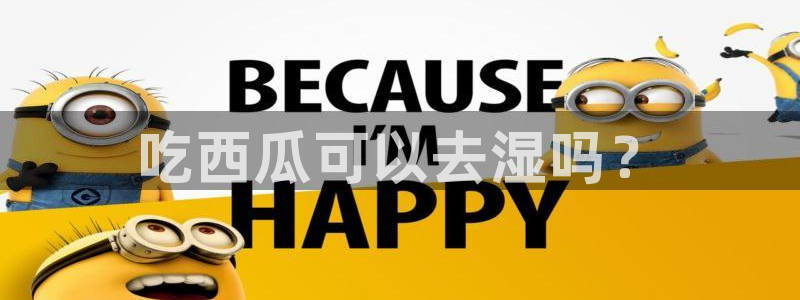 51吃瓜全网更新最快的吃瓜网：吃西瓜可以去湿吗？