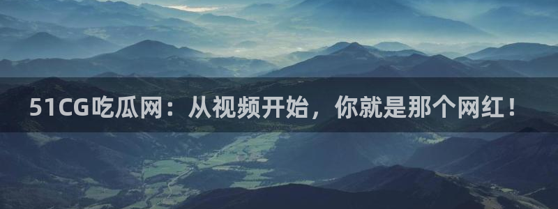 51吃瓜今日吃瓜莫里秀：51CG吃瓜网：从视频开始，你就是那个网红！