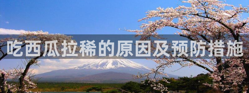 51吃瓜备用线路：吃西瓜拉稀的原因及预防措施