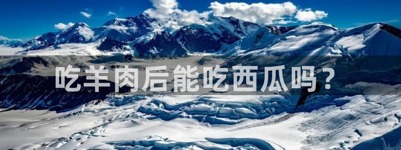 51吃瓜网热门黑料：吃羊肉后能吃西瓜吗？