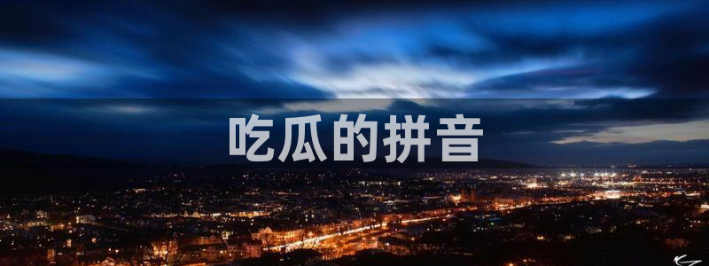 吃瓜吃瓜:吃瓜的拼音
